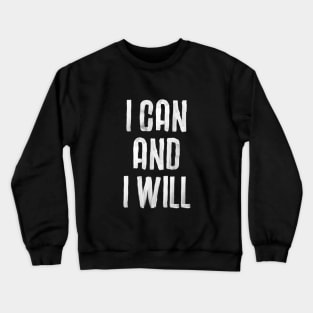 I CAN AND I WILL Crewneck Sweatshirt